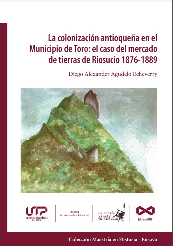 La colonización antioqueña en el Municipio de Toro: el caso del mercado de tierras de Riosucio 1876-1889