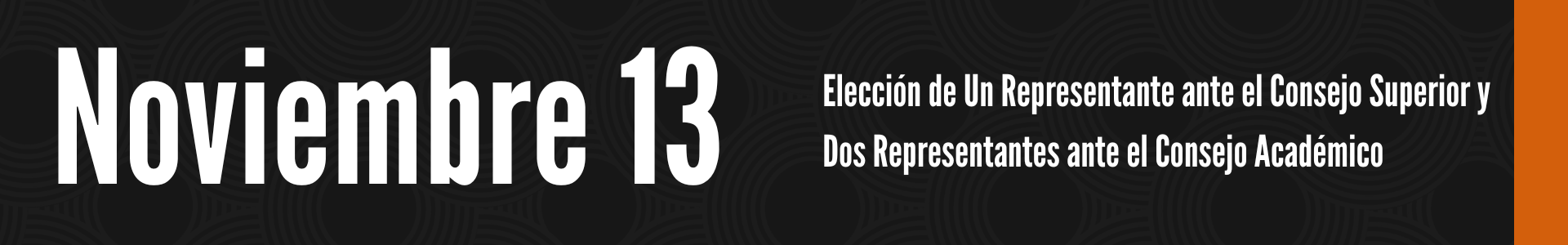 Noviembre 13 Elección de un Representante ante el Consejo Superior y dos Representantes ante el Consejo Académico Banner borde naranja