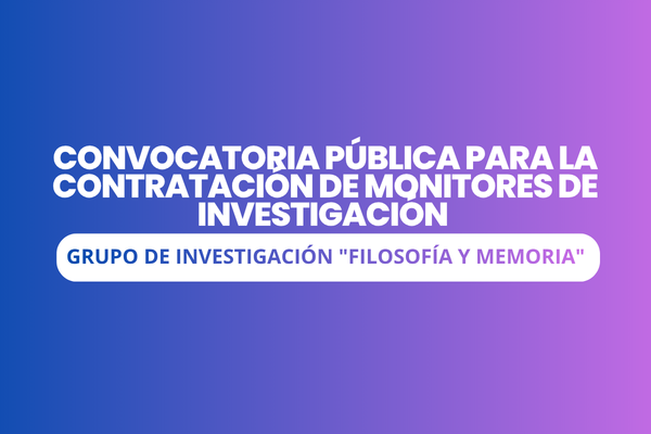 CONVOCATORIA PÚBLICA PARA LA CONTRATACIÓN DE MONITORES DE  INVESTIGACIÓN  – Grupo de Investigación «Filosofía y Memoria» 