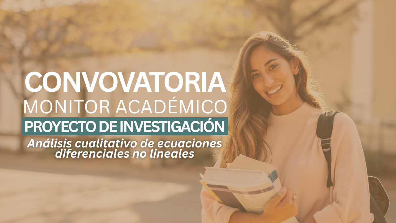 Convocatoria para monitor académico del proyecto de investigación «Análisis cualitativo de ecuaciones diferenciales no lineales»