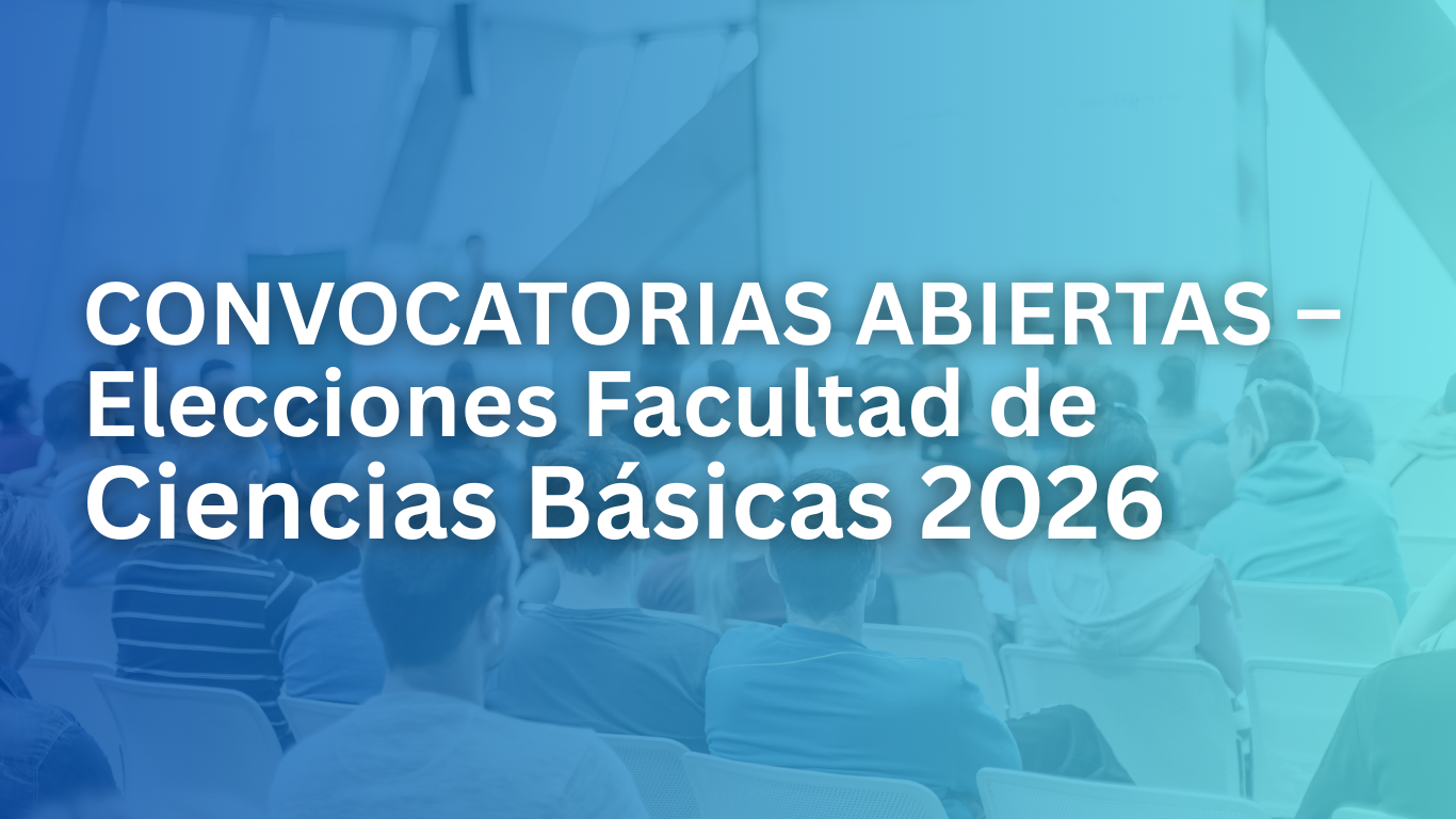 Convocatorias abiertas – Elecciones Facultad de Ciencias Básicas 2026
