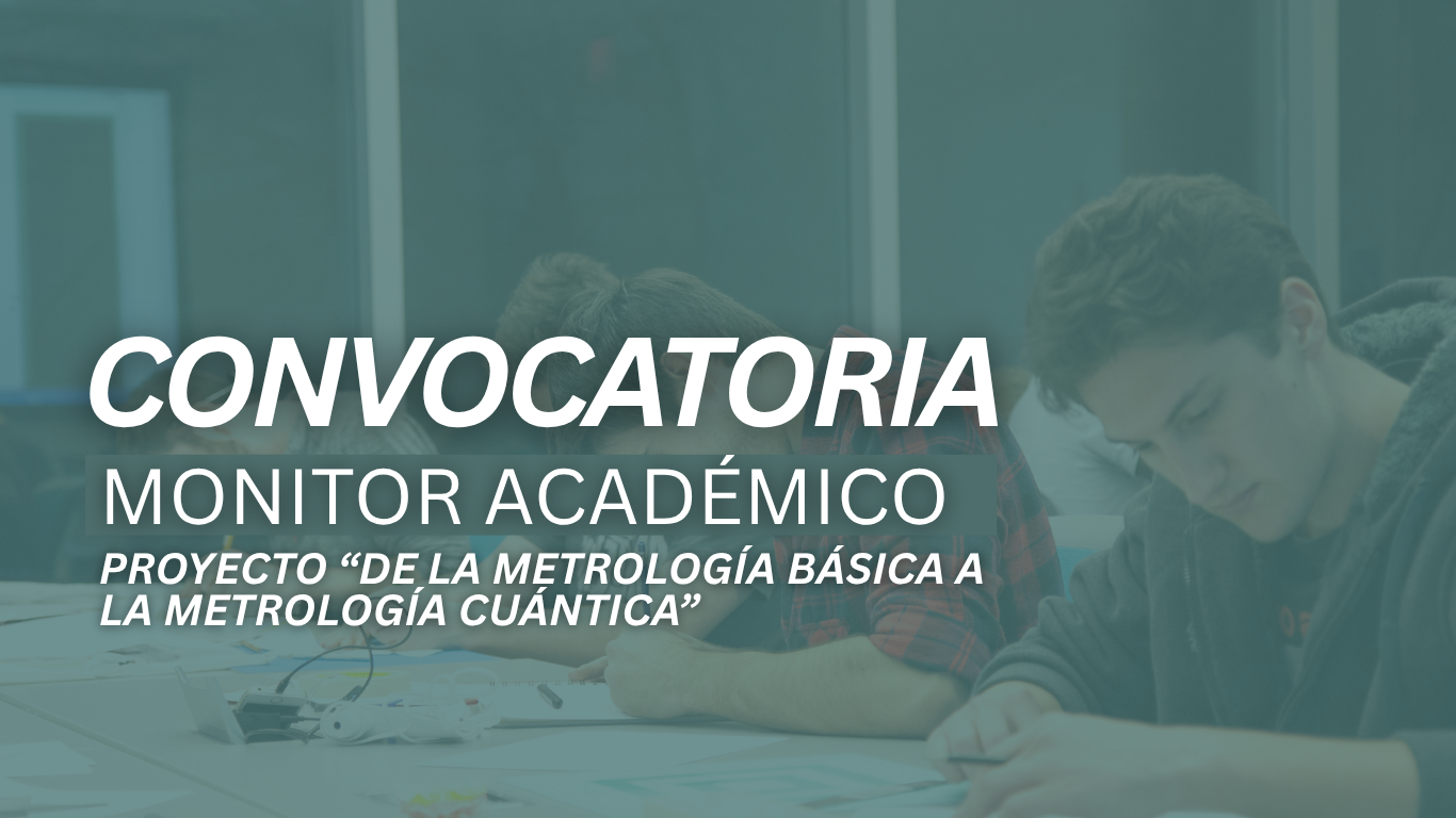 Convocatoria para monitor académico – Proyecto «De la metrología básica a la metrología cuántica»